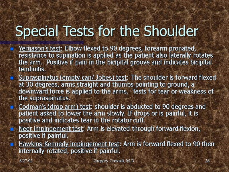 8/27/02 Gregory Crovetti, M.D. 26 Special Tests for the Shoulder Yergason’s test: Elbow flexed